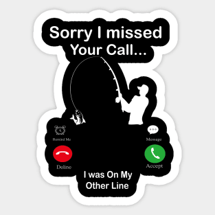 Sorry I Missed Your Call I was On My Other Line Fishing Fisherman Sticker